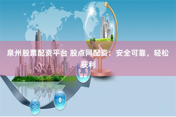 泉州股票配资平台 股点网配资：安全可靠，轻松获利