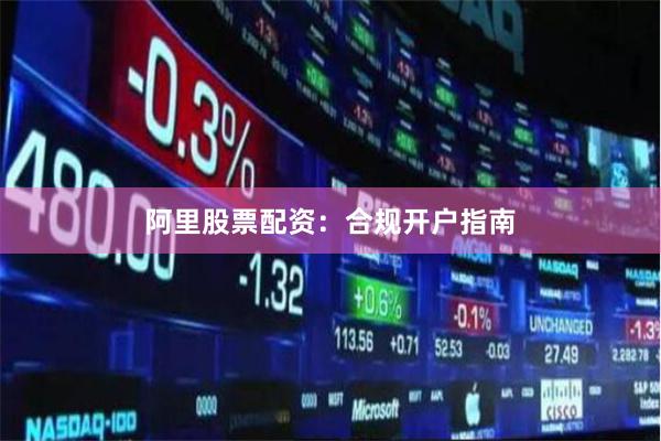 阿里股票配资：合规开户指南