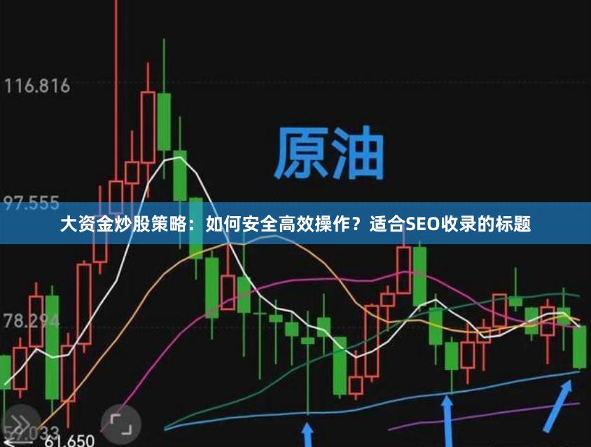 大资金炒股策略：如何安全高效操作？适合SEO收录的标题