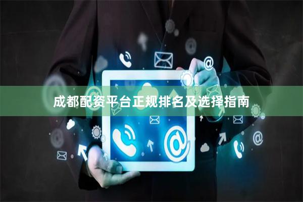 成都配资平台正规排名及选择指南